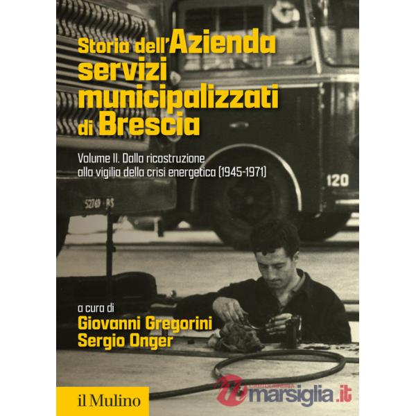 Storia dell'Azienda servizi municipalizzati di Brescia. Vol. 2: Dalla ricostruzione alla vigilia della crisi energetica (1945-19