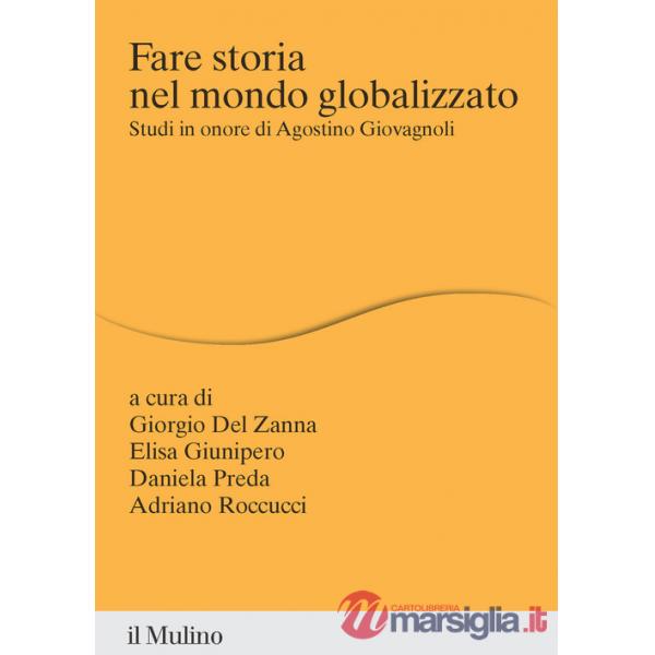 Fare storia nel mondo globalizzato. Studi in onore di Agostino Giovagnoli