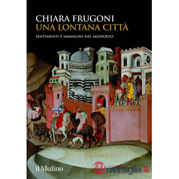 Lontana città. Sentimenti e immagini nel Medioevo (Una)