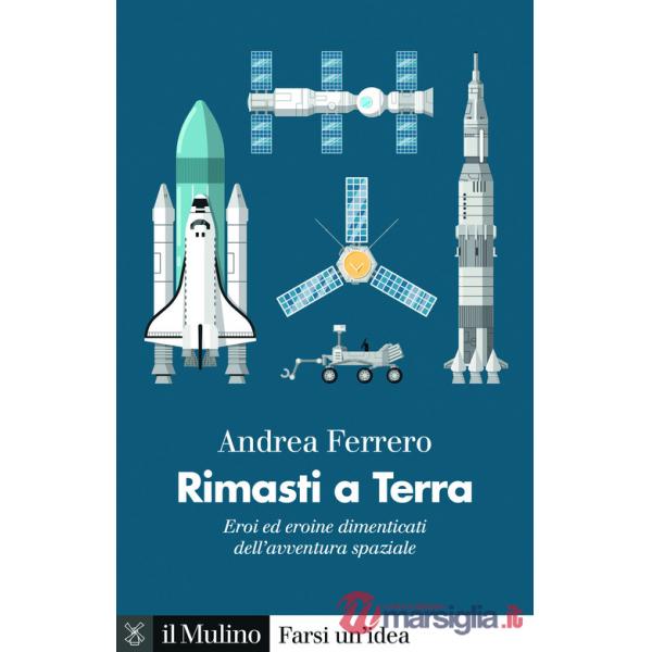 Rimasti a terra. Eroi ed eroine dimenticati dell'avventura spaziale