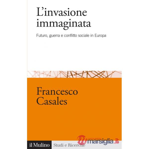 Invasione immaginata. Futuro, guerra e conflitto sociale in Europa (1871-1914) (L')