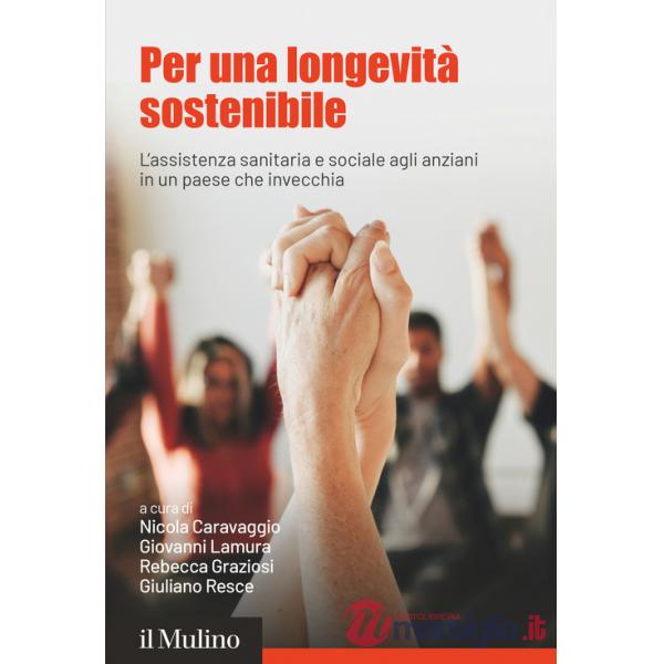 Per una longevità sostenibile. L'assistenza sanitaria e sociale agli anziani in un paese che invecchia