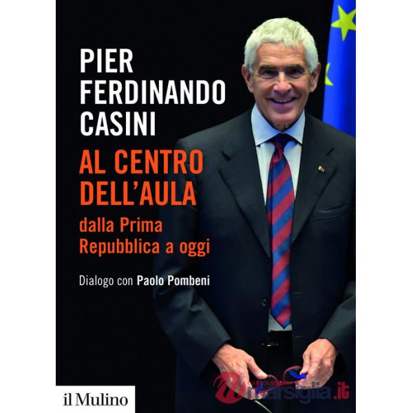 Al centro dell'aula dalla Prima Repubblica a oggi. Dialogo con Paolo Pombeni