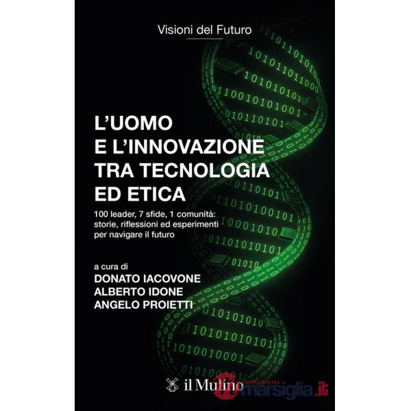 Uomo e l'innovazione tra tecnologia ed etica. 100 leader, 7 sfide, 1 comunità: riflessioni ed esperimenti per navigare il futuro