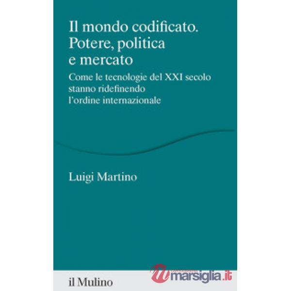 Mondo codificato. Potere, politica e mercato. Come le tecnologie del XXI secolo stanno ridefinendo l'ordine internazionale (Il)