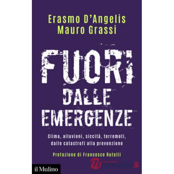 Fuori dalle emergenze. Clima, alluvioni, siccità, terremoti, dalle catastrofi alla prevenzione