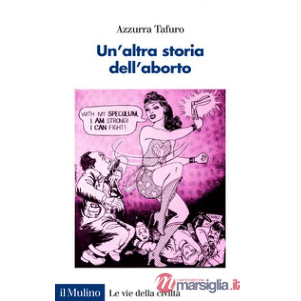 Altra storia dell'aborto. Contraccezione, diritti e salute nell'Italia repubblicana (Un')