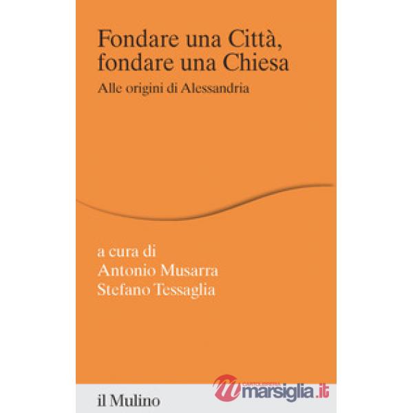Fondare una città, fondare una chiesa. Alle origini di Alessandria