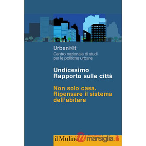 Undicesimo Rapporto sulle città. Non solo casa. Ripensare il sistema dell'abitare