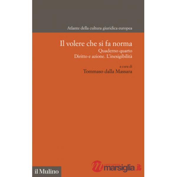 Volere che si fa norma. Quaderno quarto. Diritto e azione. L'inesigibilità (Il)