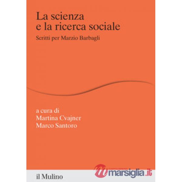 Scienza e la ricerca sociale. Scritti per Marzio Barbagli (La)