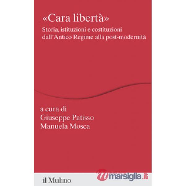 «Cara libertà». Storia, istituzioni e costituzioni dall'Antico Regime alla post-modernità