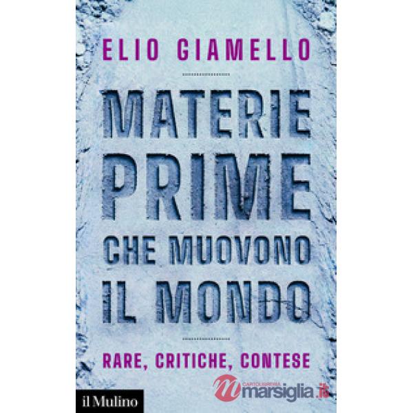 Materie prime che muovono il mondo. Rare, critiche, contese
