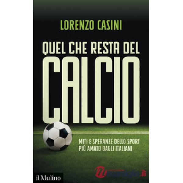 Quel che resta del calcio. Miti e speranze dello sport più amato dagli italiani