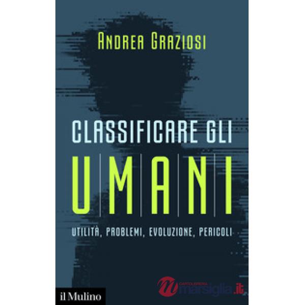 Classificare gli umani. Utilità, problemi, evoluzione e pericoli