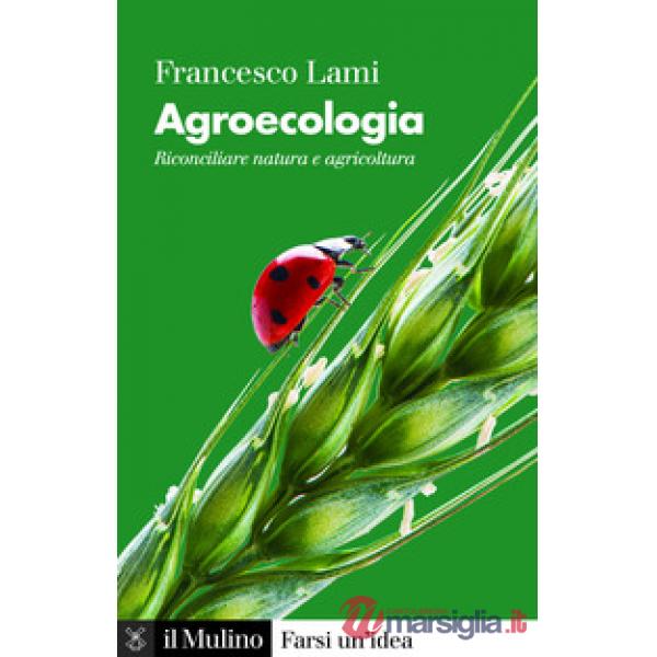 Agroecologia. Riconciliare natura e agricoltura