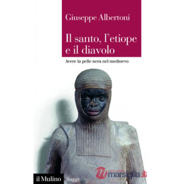 Santo, l'etiope e il diavolo. Avere la pelle nera nel Medioevo (Il)