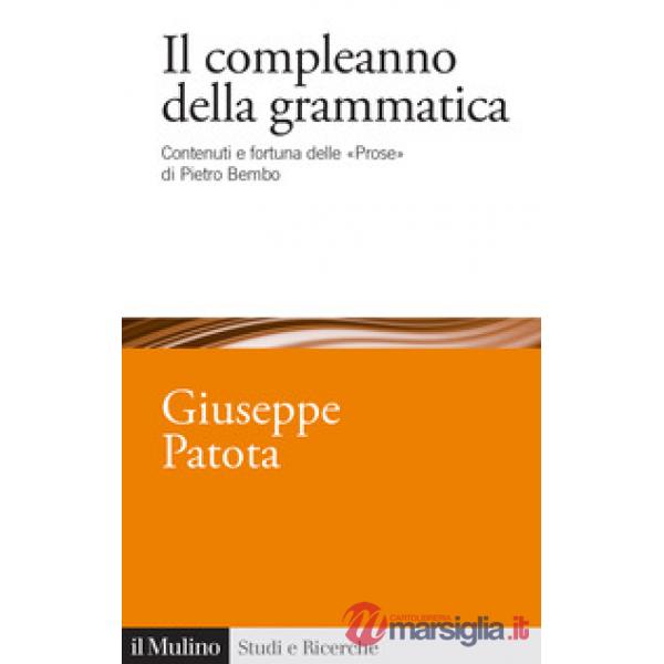 Compleanno della grammatica. Contenuti e fortuna delle «Prose» di Pietro Bembo (Il)