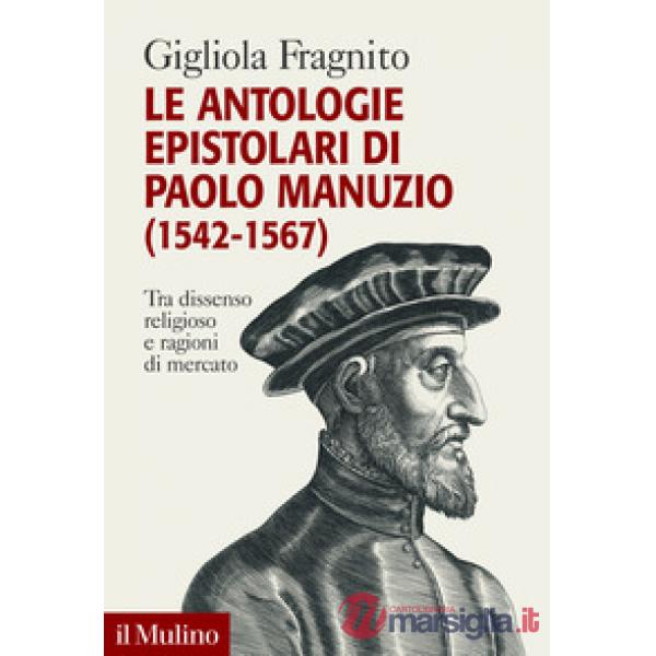 Antologie epistolari di Paolo Manuzio (1542-1567). Tra dissenso religioso e ragioni di mercato (Le)