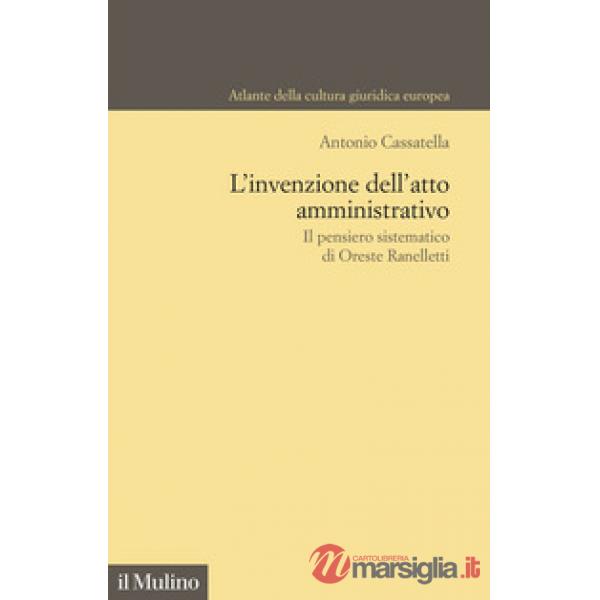 Invenzione dell'atto amministrativo. Il pensiero sistematico di Oreste Ranelletti (L')