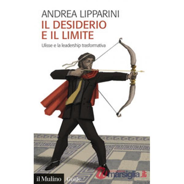 Desiderio e il limite. Ulisse e la leadership trasformativa (Il)