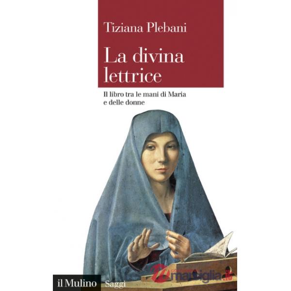 Divina lettrice. Il libro tra le mani di Maria e delle donne (La)