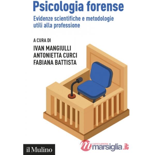 Psicologia forense. Evidenze scientifiche e metodologie utili alla professione