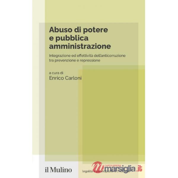 Abuso di potere e pubblica amministrazione. Integrazione ed effettività dell'anticorruzione tra prevenzione e repressione