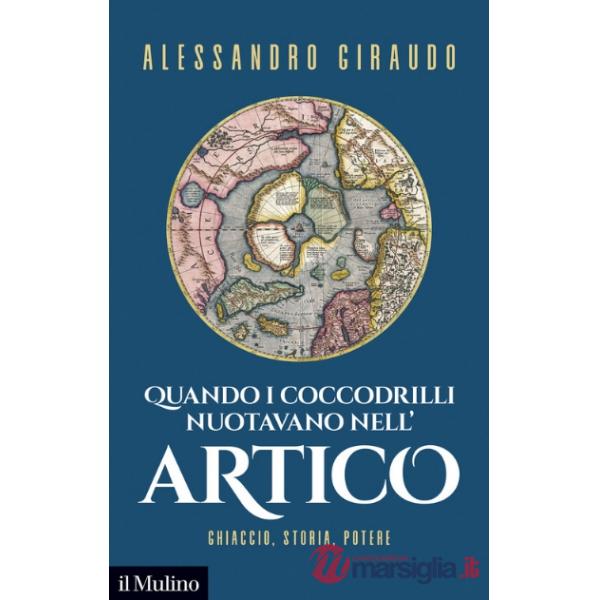 Quando i coccodrilli nuotavano nell'Artico. Ghiaccio, storia, potere