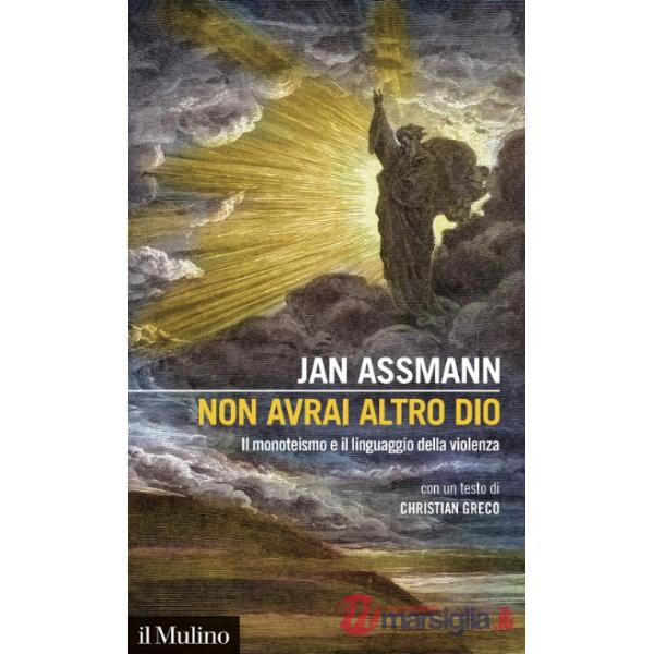 Non avrai altro Dio. Il monoteismo e il linguaggio della violenza