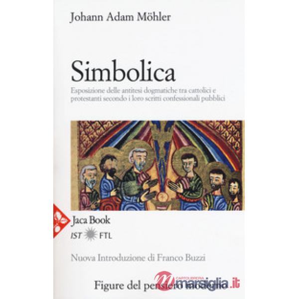 Simbolica. Esposizione delle antitesi dogmatiche tra cattolici e protestanti secondo i loro scritti confessionali pubblici. Nuov
