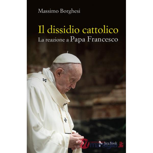 Dissidio cattolico. La reazione a Papa Francesco (Il)