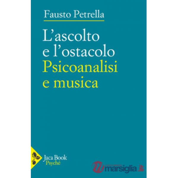Ascolto e l'ostacolo. Psicoanalisi e musica (L')