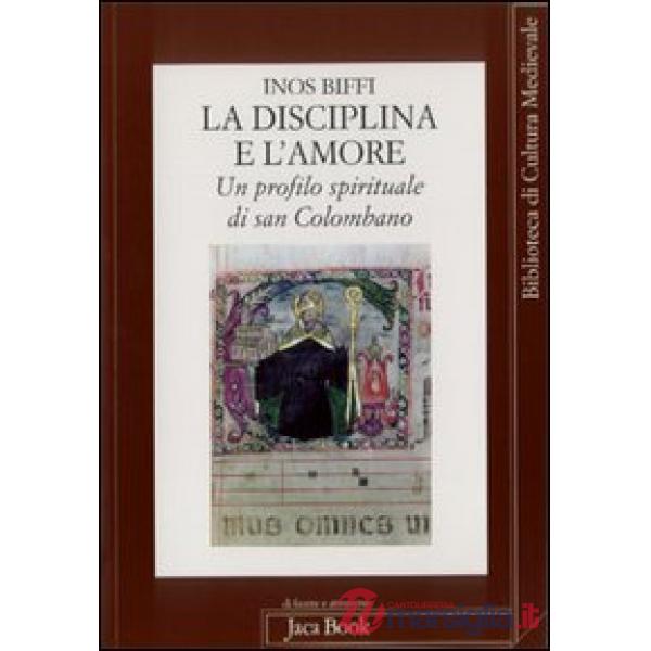 Disciplina e l'amore. Un profilo spirituale di san Colombano (La)