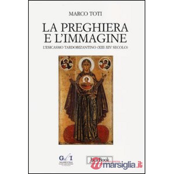 Preghiera e l'immagine. L'esicasmo tardobizantino (XIII-XIV secolo) (La)
