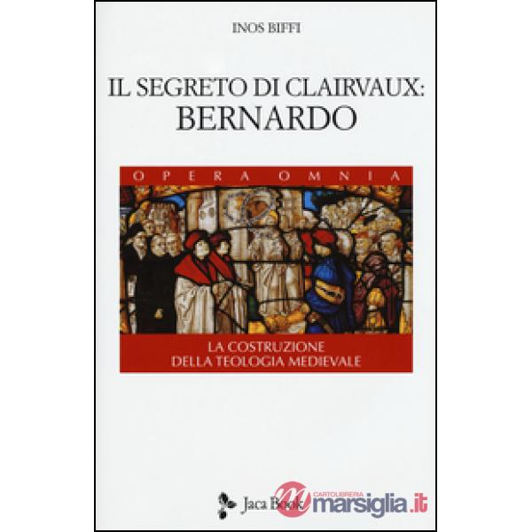 Segreto di Clairvaux: Bernardo. La costruzione della teologia medievale (Il)
