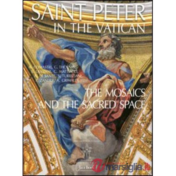 Saint Peter in the Vatican. The mosaics and the sacred space. Ediz. illustrata