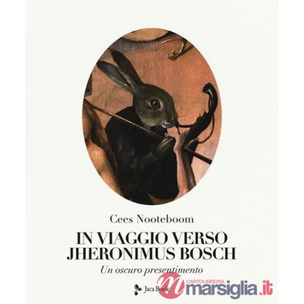 In viaggio verso Jheronimus Bosch. Un oscuro presentimento. Ediz. a colori