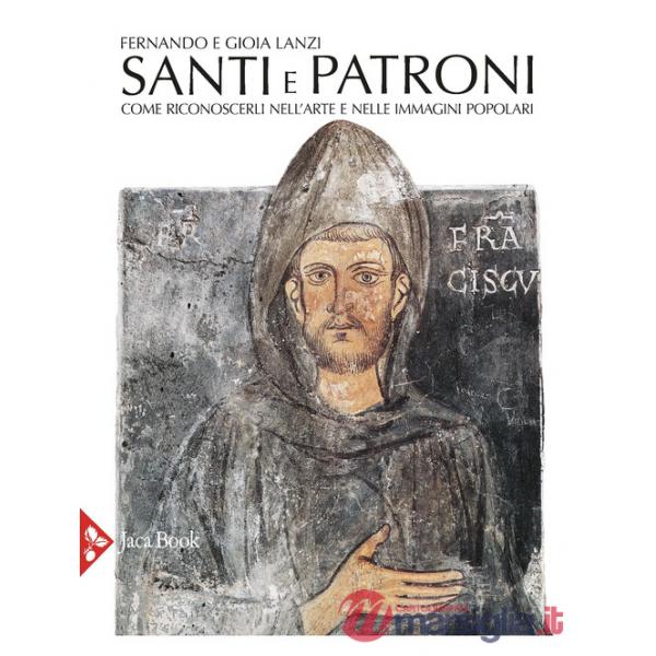 Santi e patroni. Come riconoscerli nell'arte e nelle immagini popolari. Ediz. a colori