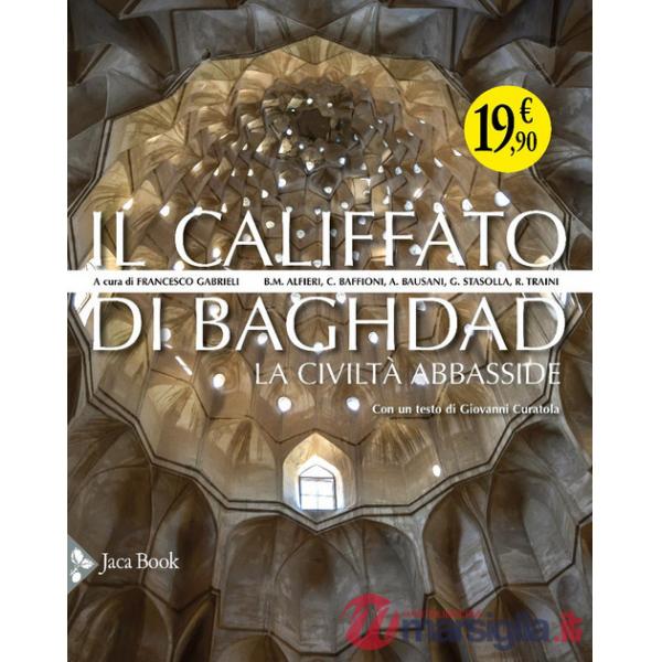 Califfato di Baghdad. La civiltà Abbasside. Ediz. illustrata (Il)