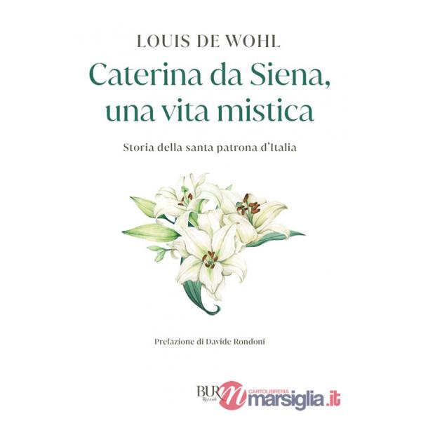 Caterina da Siena, una vita mistica. Storia della santa patrona d'Italia