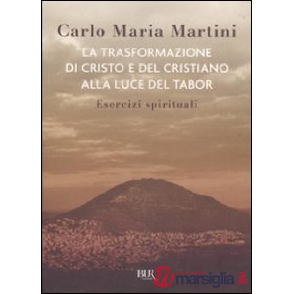 Trasformazione di Cristo e del cristiano alla luce del Tabor. Esercizi spirituali (La)