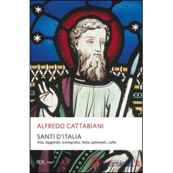 Santi d'Italia. Vita, leggende, iconografia, feste, patronati, culto