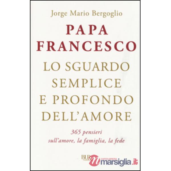 Sguardo semplice e profondo dell'amore. 365 pensieri sull'amore, la famiglia, la fede (Lo)