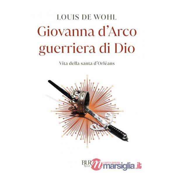 Giovanna d'Arco guerriera di Dio. Vita della santa d'Orléans