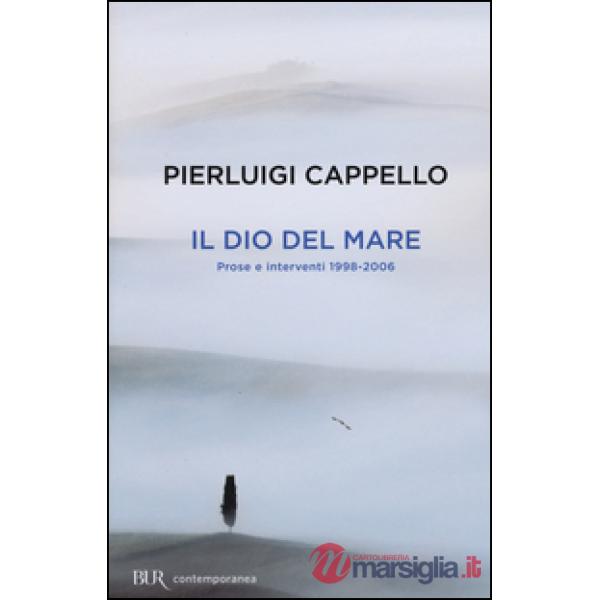 Dio del mare. Prose e interventi (1998-2006) (Il)
