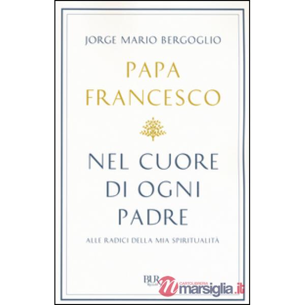 Nel cuore di ogni padre. Alle radici della mia spiritualità