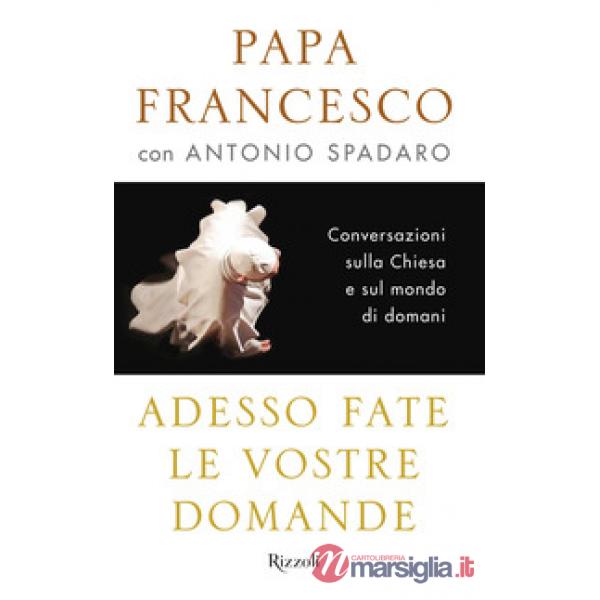 Adesso fate le vostre domande. Conversazioni sulla Chiesa e sul mondo di domani