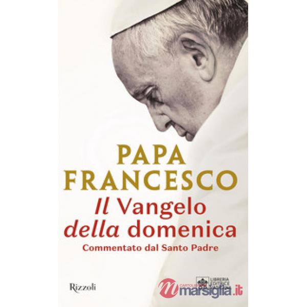 Vangelo della domenica. Commentato dal Santo Padre (Il)