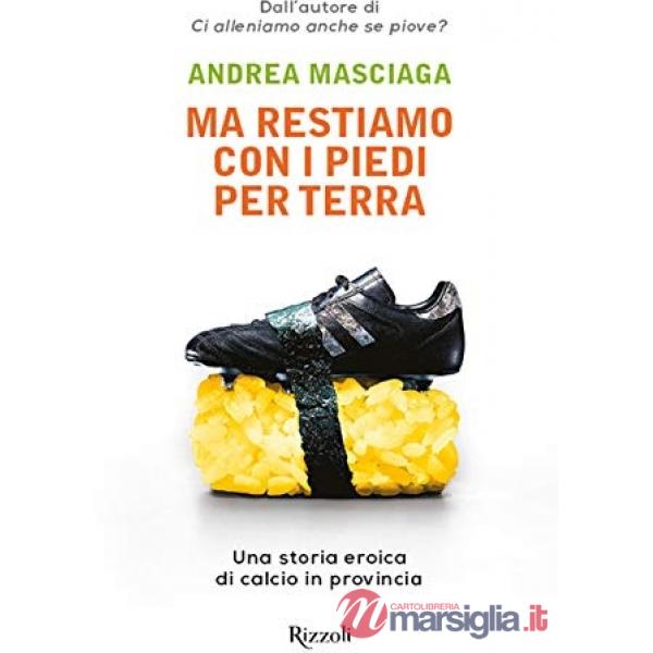 Ma restiamo con i piedi per terra. Una storia eroica di calcio in provincia